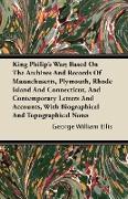 King Philip's War, Based On The Archives And Records Of Massachusetts, Plymouth, Rhode Island And Connecticut, And Contemporary Letters And Accounts