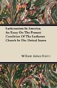 Lutheranism in America, An Essay on the Present Condition of the Lutheran Church in the United States