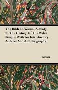 The Bible in Wales - A Study in the History of the Welsh People, with an Introductory Address and a Bibliography