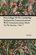 Proceedings of the Cambridge Antiquarian Communications. with Communications Made to the Society - Vol. 7