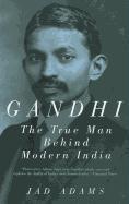 Gandhi: The True Man Behind Modern India