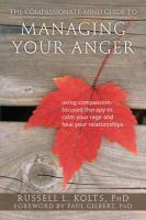 The Compassionate-Mind Guide to Managing Your Anger: Using Compassion-Focused Therapy to Calm Your Rage and Heal Your Relationships