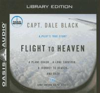 Flight to Heaven (Library Edition): A Plane Crash...a Lone Survivor...a Journey to Heaven--And Back