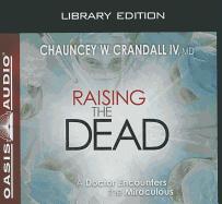 Raising the Dead (Library Edition): A Doctor Encounters the Miraculous