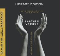 Earthen Vessels (Library Edition): Why Our Bodies Matter to Our Faith