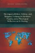 The Impact of Ethnic, Political, and Religious Violence on Northern Nigeria, and a Theological Reflection on Its Healing