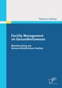 Facility Management im Gesundheitswesen: Benchmarking am Universitätsklinikum Aachen