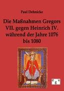Die Maßnahmen Gregors VII. gegen Heinrich IV. während der Jahre 1076 bis 1080