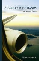 A Safe Pair of Hands: A Gripping Novel about an Internationl Airline Pilot and His Family