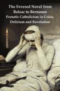 The Fevered Novel from Balzac to Bernanos: Frenetic Catholicism in Crisis, Delirium and Revolution
