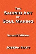 The Sacred Art of Soul Making: Second Edition