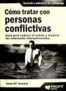 Cómo tratar con personas conflictivas : guía para reducir el estrés y mejorar las relaciones interpersonales