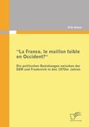 "La France, le maillon faible en Occident?" Die politischen Beziehungen zwischen der DDR und Frankreich in den 1970er Jahren