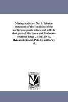 Mining Statistics. No. 1. Tabular Statement of the Condition of the Auriferous Quartz Mines and Mills in That Part of Mariposa and Tuolumne Counties L