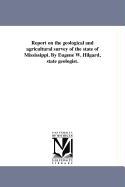 Report on the Geological and Agricultural Survey of the State of Mississippi. by Eugene W. Hilgard, State Geologist