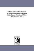 Subject-Matter Index of Patents for Inventions Issued by the United States Patent Office from 1790 to 1873, Inclusive...Vol 3
