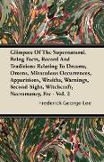 Glimpses Of The Supernatural. Being Facts, Record And Traditions Relating To Dreams, Omens, Miraculous Occurrences, Apparitions, Wraiths, Warnings, Second-Sight, Witchcraft, Necromancy, Etc - Vol. 2