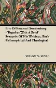 Life of Emanuel Swedenborg - Together with a Brief Synopsis of His Writings, Both Philosophical and Theological