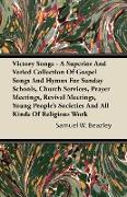 Victory Songs - A Superior And Varied Collection Of Gospel Songs And Hymns For Sunday Schools, Church Services, Prayer Meetings, Revival Meetings, You