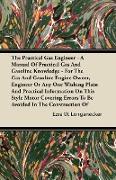 The Practical Gas Engineer - A Manual Of Practical Gas And Gasoline Knowledge - For The Gas And Gasoline Engine Owner, Engineer Or Any One Wishing Pla