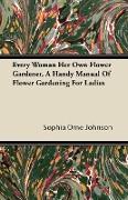 Every Woman Her Own Flower Gardener, a Handy Manual of Flower Gardening for Ladies