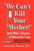 We Can't Kill Your Mother!: And Other Stories of Intensive Care