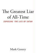 The Greatest Liar of All-Time: Exposing the Lies of Satan