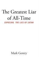 The Greatest Liar of All-Time: Exposing the Lies of Satan