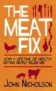 The Meat Fix: How a Lifetime of Healthy Living Nearly Killed Me!