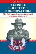 Taking a Bullet for Conservation: The Bull Moose Party -- A Centennial Reflection 1912-2012
