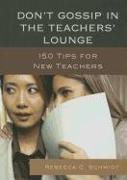 Don't Gossip in the Teachers' Lounge: 150 Tips for New Teachers