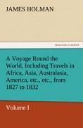 A Voyage Round the World, Including Travels in Africa, Asia, Australasia, America, etc., etc., from 1827 to 1832