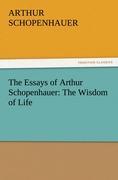 The Essays of Arthur Schopenhauer: The Wisdom of Life