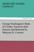 George Washington's Rules of Civility Traced to their Sources and Restored by Moncure D. Conway