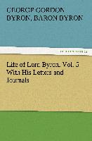 Life of Lord Byron, Vol. 5 With His Letters and Journals