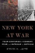 New York at War: Four Centuries of Combat, Fear, and Intrigue in Gotham