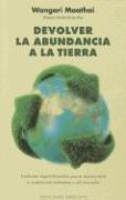 Devolver la Abundancia a la Tierra: Valores Espirituales Para Sanarnos A Nosotros Mismos y al Mundo = Return Abundance to the Earth