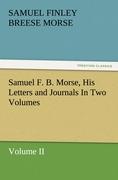 Samuel F. B. Morse, His Letters and Journals In Two Volumes