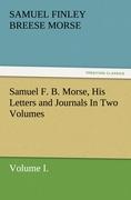 Samuel F. B. Morse, His Letters and Journals In Two Volumes