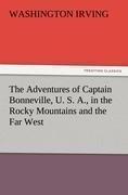 The Adventures of Captain Bonneville, U. S. A., in the Rocky Mountains and the Far West