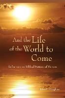 And the Life of the World to Come: Reflections on the Biblical Notion of Heaven