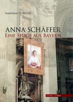Anna Schäffer. Eine Selige aus Bayern