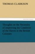 Thoughts on the Necessity of Improving the Condition of the Slaves in the British Colonies