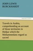 Travels in Arabia, comprehending an account of those territories in Hedjaz which the Mohammedans regard as sacred