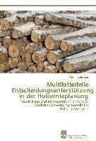Multikriterielle Entscheidungsunterstützung in der Holzernteplanung