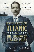 How to Survive the Titanic or The Sinking of J. Bruce Ismay