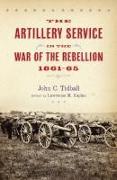 The Artillery Service in the War of the Rebellion, 1861-65