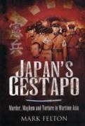 Japan's Gestapo: Murder, Mayhem and Torture in Wartime Asia
