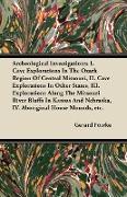 Archeological Investigations, I. Cave Explorations in the Ozark Region of Central Missouri, II. Cave Explorations in Other States, III. Explorations A