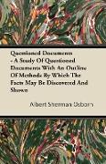 Questioned Documents - A Study of Questioned Documents with an Outline of Methods by Which the Facts May Be Discovered and Shown